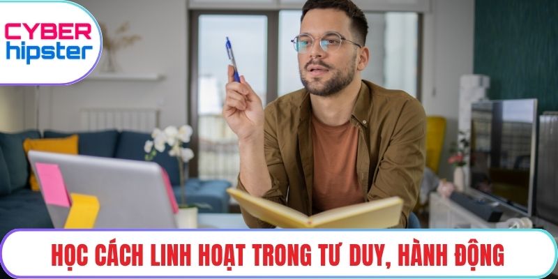 Học cách linh hoạt trong tư duy, hành động